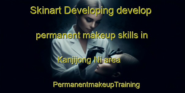 Skinart Developing develop permanent makeup skills in Kanjijong Ni area | #PermanentmakeupTraining #PermanentmakeupClasses #SkinartTraining-Korea