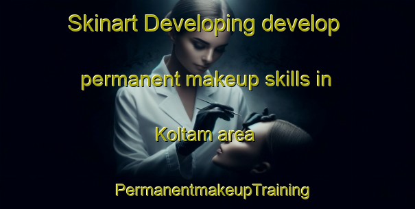 Skinart Developing develop permanent makeup skills in Koltam area | PermanentmakeupTraining | PermanentmakeupClasses | SkinartTraining-Korea