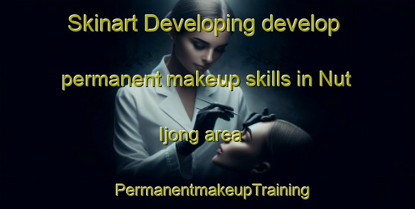 Skinart Developing develop permanent makeup skills in Nut Ijong area | PermanentmakeupTraining | PermanentmakeupClasses | SkinartTraining-Korea