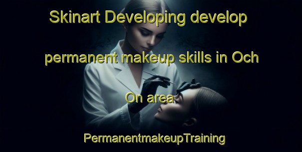 Skinart Developing develop permanent makeup skills in Och On area | PermanentmakeupTraining | PermanentmakeupClasses | SkinartTraining-Korea