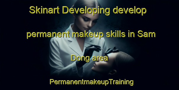 Skinart Developing develop permanent makeup skills in Sam Dong area | PermanentmakeupTraining | PermanentmakeupClasses | SkinartTraining-Korea