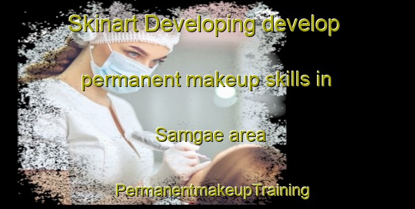 Skinart Developing develop permanent makeup skills in Samgae area | PermanentmakeupTraining | PermanentmakeupClasses | SkinartTraining-Korea