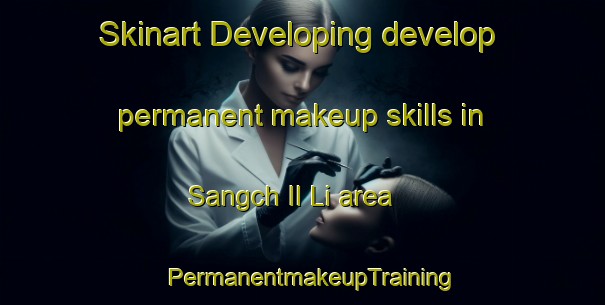 Skinart Developing develop permanent makeup skills in Sangch Il Li area | PermanentmakeupTraining | PermanentmakeupClasses | SkinartTraining-Korea