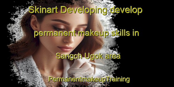 Skinart Developing develop permanent makeup skills in Sangch Ugok area | PermanentmakeupTraining | PermanentmakeupClasses | SkinartTraining-Korea