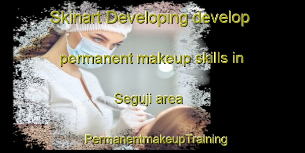 Skinart Developing develop permanent makeup skills in Seguji area | PermanentmakeupTraining | PermanentmakeupClasses | SkinartTraining-Korea