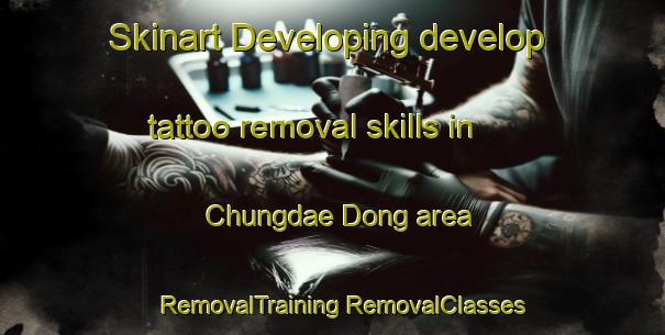 Skinart Developing develop tattoo removal skills in Chungdae Dong area | #RemovalTraining #RemovalClasses #SkinartTraining-Korea