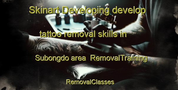 Skinart Developing develop tattoo removal skills in Subongdo area | RemovalTraining | RemovalClasses | SkinartTraining-Korea