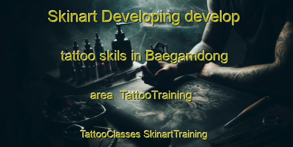 Skinart Developing develop tattoo skils in Baegamdong area | #TattooTraining #TattooClasses #SkinartTraining-Korea