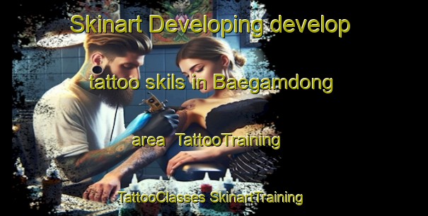 Skinart Developing develop tattoo skils in Baegamdong area | #TattooTraining #TattooClasses #SkinartTraining-Korea