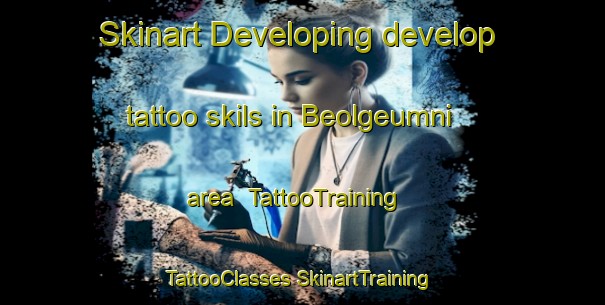 Skinart Developing develop tattoo skils in Beolgeumni area | #TattooTraining #TattooClasses #SkinartTraining-Korea