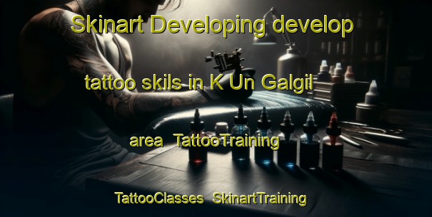 Skinart Developing develop tattoo skils in K Un Galgil area | TattooTraining | TattooClasses | SkinartTraining-Korea