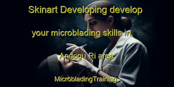 Skinart Developing develop your microblading skills in Andogu Ri area | #MicrobladingTraining #MicrobladingClasses #SkinartTraining-Korea