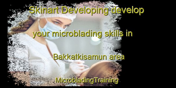 Skinart Developing develop your microblading skills in Bakkatkisamun area | #MicrobladingTraining #MicrobladingClasses #SkinartTraining-Korea