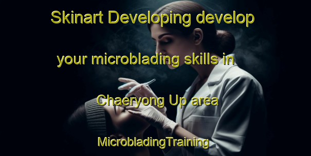 Skinart Developing develop your microblading skills in Chaeryong Up area | #MicrobladingTraining #MicrobladingClasses #SkinartTraining-Korea