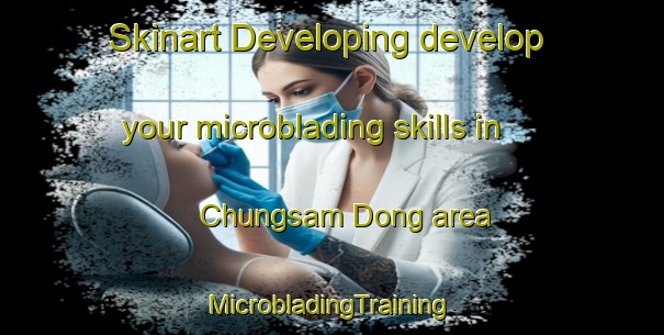 Skinart Developing develop your microblading skills in Chungsam Dong area | #MicrobladingTraining #MicrobladingClasses #SkinartTraining-Korea