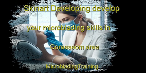 Skinart Developing develop your microblading skills in Goraeseom area | #MicrobladingTraining #MicrobladingClasses #SkinartTraining-Korea