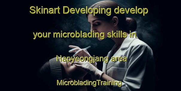 Skinart Developing develop your microblading skills in Hapyeongjang area | #MicrobladingTraining #MicrobladingClasses #SkinartTraining-Korea