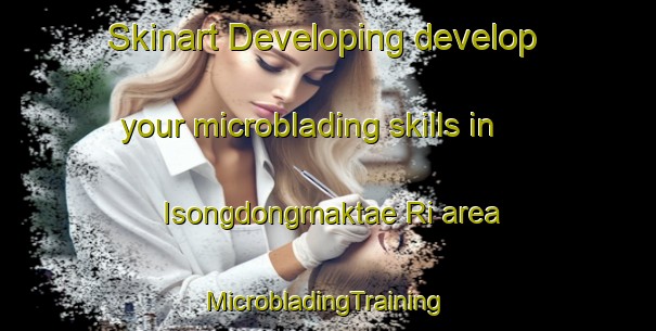 Skinart Developing develop your microblading skills in Isongdongmaktae Ri area | #MicrobladingTraining #MicrobladingClasses #SkinartTraining-Korea