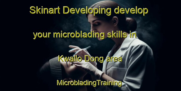 Skinart Developing develop your microblading skills in Kwallo Dong area | #MicrobladingTraining #MicrobladingClasses #SkinartTraining-Korea