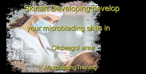 Skinart Developing develop your microblading skills in Okdaegol area | MicrobladingTraining | MicrobladingClasses | SkinartTraining-Korea