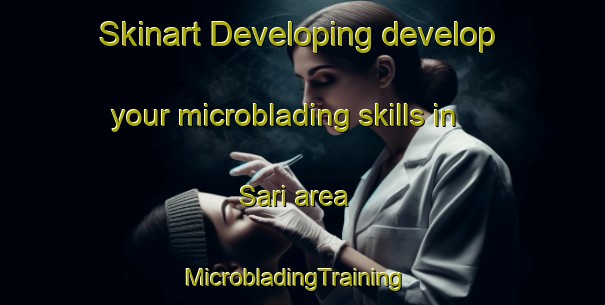Skinart Developing develop your microblading skills in Sari area | MicrobladingTraining | MicrobladingClasses | SkinartTraining-Korea