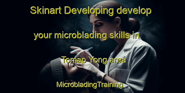 Skinart Developing develop your microblading skills in Tomap Yong area | MicrobladingTraining | MicrobladingClasses | SkinartTraining-Korea