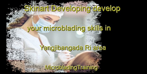 Skinart Developing develop your microblading skills in Yangjibangada Ri area | MicrobladingTraining | MicrobladingClasses | SkinartTraining-Korea