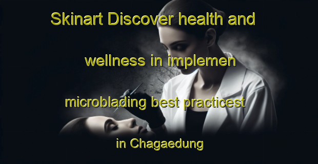 Skinart Discover health and wellness in implemen microblading best practicest in Chagaedung | MicrobladingTraining | MicrobladingClasses | SkinartTraining-Korea