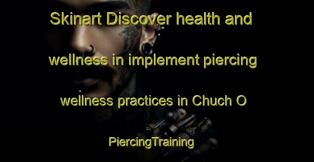 Skinart Discover health and wellness in implement piercing wellness practices in Chuch O | PiercingTraining | PiercingClasses | SkinartTraining-Korea