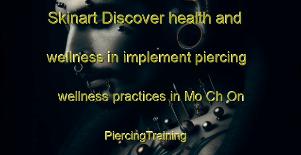 Skinart Discover health and wellness in implement piercing wellness practices in Mo Ch On | PiercingTraining | PiercingClasses | SkinartTraining-Korea