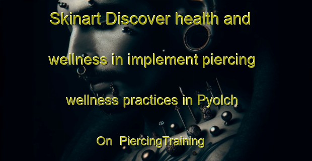 Skinart Discover health and wellness in implement piercing wellness practices in Pyolch On | PiercingTraining | PiercingClasses | SkinartTraining-Korea