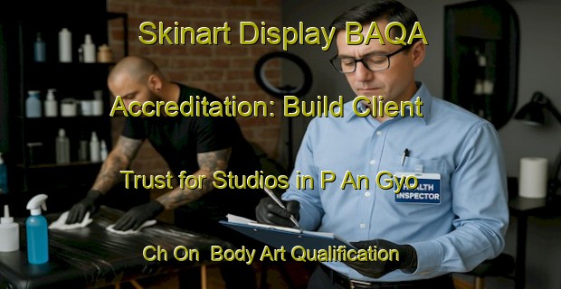 Skinart Display BAQA Accreditation: Build Client Trust for Studios in P An Gyo Ch On | Body Art Qualification Authority | BAQA-Korea