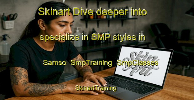 Skinart Dive deeper into specialize in SMP styles in Samso | SmpTraining | SmpClasses | SkinartTraining-Korea