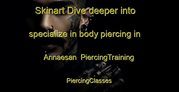 Skinart Dive deeper into specialize in body piercing in Annaesan | #PiercingTraining #PiercingClasses #SkinartTraining-Korea