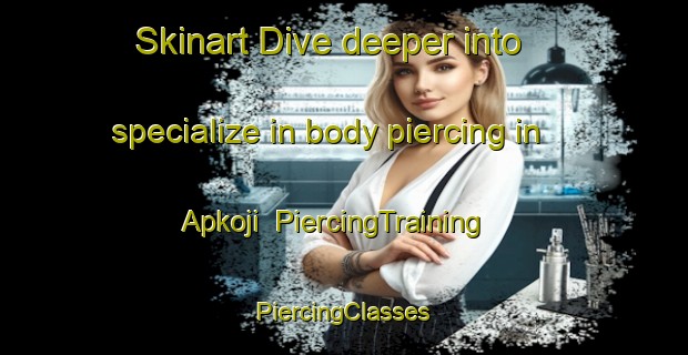 Skinart Dive deeper into specialize in body piercing in Apkoji | #PiercingTraining #PiercingClasses #SkinartTraining-Korea