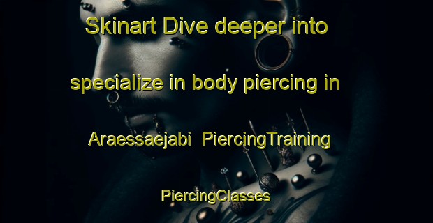 Skinart Dive deeper into specialize in body piercing in Araessaejabi | #PiercingTraining #PiercingClasses #SkinartTraining-Korea