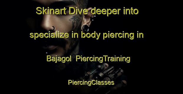 Skinart Dive deeper into specialize in body piercing in Bajagol | #PiercingTraining #PiercingClasses #SkinartTraining-Korea