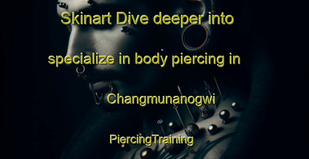 Skinart Dive deeper into specialize in body piercing in Changmunanogwi | #PiercingTraining #PiercingClasses #SkinartTraining-Korea