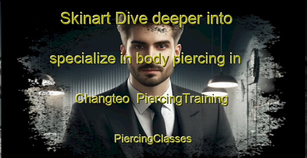 Skinart Dive deeper into specialize in body piercing in Changteo | #PiercingTraining #PiercingClasses #SkinartTraining-Korea