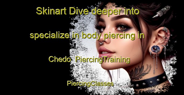Skinart Dive deeper into specialize in body piercing in Chedo | PiercingTraining | PiercingClasses | SkinartTraining-Korea