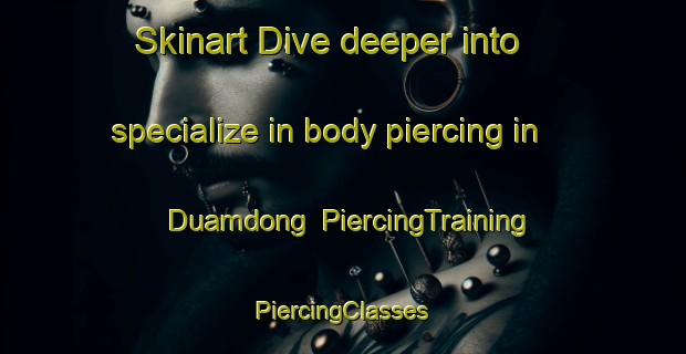 Skinart Dive deeper into specialize in body piercing in Duamdong | #PiercingTraining #PiercingClasses #SkinartTraining-Korea