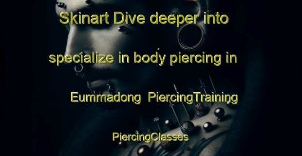 Skinart Dive deeper into specialize in body piercing in Eummadong | #PiercingTraining #PiercingClasses #SkinartTraining-Korea