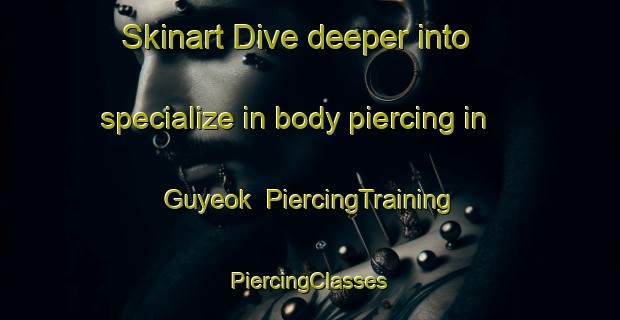 Skinart Dive deeper into specialize in body piercing in Guyeok | #PiercingTraining #PiercingClasses #SkinartTraining-Korea