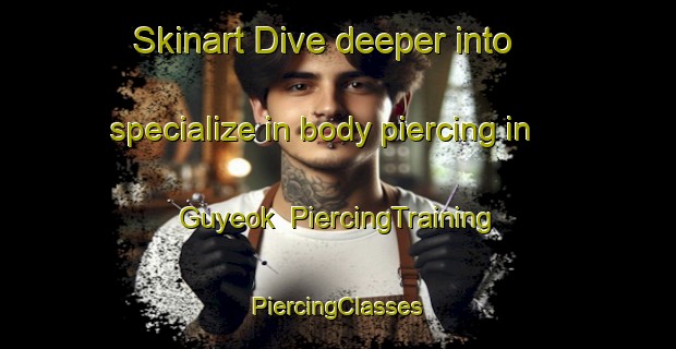 Skinart Dive deeper into specialize in body piercing in Guyeok | #PiercingTraining #PiercingClasses #SkinartTraining-Korea