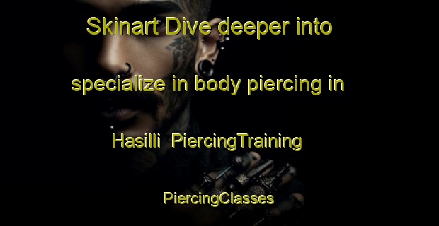 Skinart Dive deeper into specialize in body piercing in Hasilli | #PiercingTraining #PiercingClasses #SkinartTraining-Korea