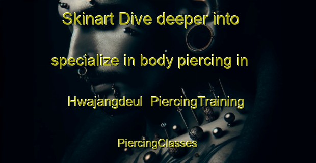 Skinart Dive deeper into specialize in body piercing in Hwajangdeul | #PiercingTraining #PiercingClasses #SkinartTraining-Korea