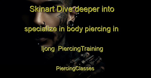 Skinart Dive deeper into specialize in body piercing in Ijong | #PiercingTraining #PiercingClasses #SkinartTraining-Korea