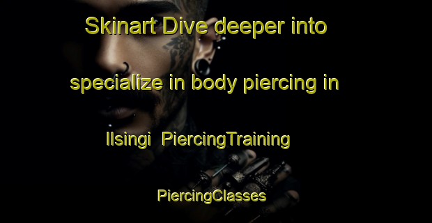 Skinart Dive deeper into specialize in body piercing in Ilsingi | PiercingTraining | PiercingClasses | SkinartTraining-Korea