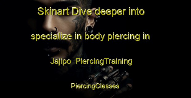 Skinart Dive deeper into specialize in body piercing in Jajipo | #PiercingTraining #PiercingClasses #SkinartTraining-Korea