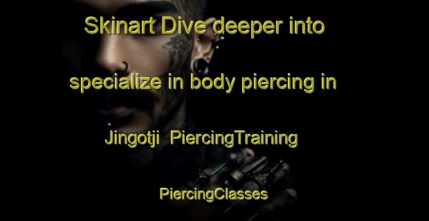 Skinart Dive deeper into specialize in body piercing in Jingotji | #PiercingTraining #PiercingClasses #SkinartTraining-Korea